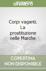 Corpi vaganti. La prostituzione nelle Marche libro