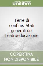 Terre di confine. Stati generali del Teatroeducazione libro