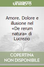 Amore. Dolore e illusione nel «De rerum natura» di Lucrezio