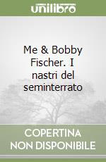 Me & Bobby Fischer. I nastri del seminterrato libro