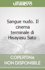 Sangue nudo. Il cinema terminale di Hisayasu Sato libro