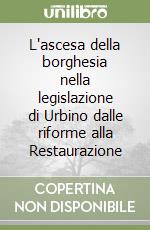 L'ascesa della borghesia nella legislazione di Urbino dalle riforme alla Restaurazione