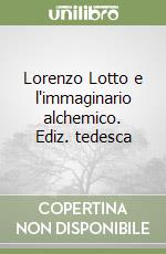 Lorenzo Lotto e l'immaginario alchemico. Ediz. tedesca libro