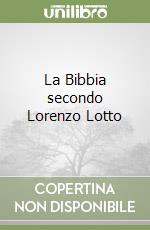 La Bibbia secondo Lorenzo Lotto libro