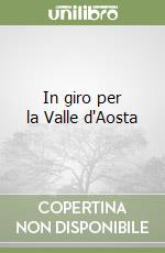 In giro per la Valle d'Aosta libro