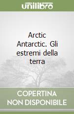 Arctic Antarctic. Gli estremi della terra libro