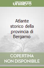 Atlante storico della provincia di Bergamo libro