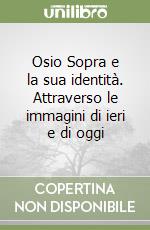 Osio Sopra e la sua identità. Attraverso le immagini di ieri e di oggi libro