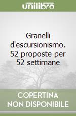 Granelli d'escursionismo. 52 proposte per 52 settimane libro