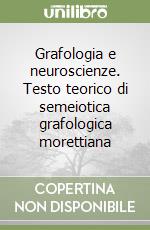 Grafologia e neuroscienze. Testo teorico di semeiotica grafologica morettiana