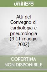 Atti del Convegno di cardiologia e pneumologia (9-11 maggio 2002) libro