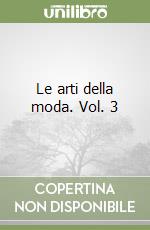 Le arti della moda. Vol. 3 libro