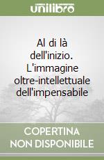 Al di là dell'inizio. L'immagine oltre-intellettuale dell'impensabile libro