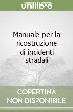 Manuale per la ricostruzione di incidenti stradali libro