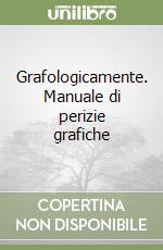 Grafologicamente. Manuale di perizie grafiche libro