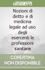 Nozioni di diritto e di medicina legale ad uso degli esercenti le professioni sanitarie libro