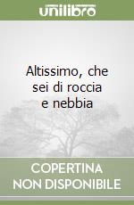 Altissimo, che sei di roccia e nebbia libro