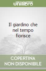 Il giardino che nel tempo fiorisce libro