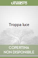 Troppa luce libro