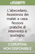 L'abecedario. Assistenza dei malati a casa. Nozioni pratiche di intervento e sostegno libro