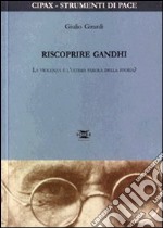 Riscoprire Gandhi. La violenza è l'ultima parola della storia? libro