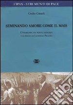 Seminando amore come il mais. L'insorgere dei popoli indigeni e il sogno di Leonidas Proano libro