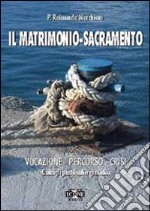 Il matrimonio. Sacramento, vocazione, percorso, crisi. Consigli pastorali e giuridici libro