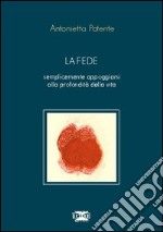 La fede. Semplicemente appoggiarsi alla profondità della vita libro