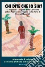 Chi dite che io sia? Le ragazze e i ragazzi della comunità di san Paolo si interrogano sulla storia di Gesù di Nazareth libro