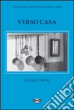 Verso casa. Poesie e prose