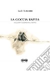 La goccia rapita. Racconti sospesi nel tempo libro