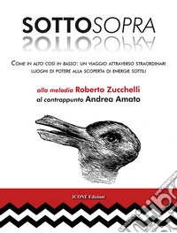 Sottosopra. Come in alto così in basso: un viaggio attraverso straordinari luoghi di potere alla scoperta di energie sottili libro