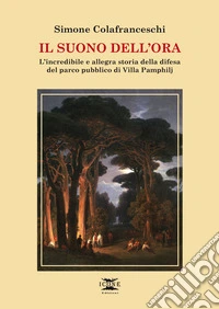 Il suono dell'ora. L'incredibile e allegra storia della difesa del parco pubblico di Villa Pamphilj