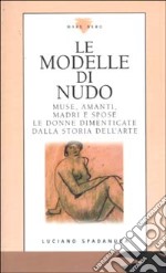 Le modelle di nudo. Muse, amanti, madri e spose. Le donne dimenticate dalla storia dell'arte libro