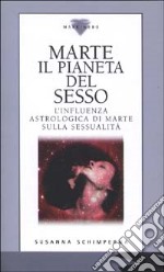 Marte il pianeta del sesso. L'influenza astrologica di Marte sulla sessualità libro