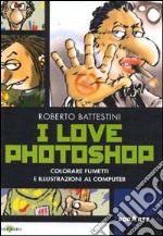 I love Photoshop. Colorare fumetti e illustrazioni al computer libro