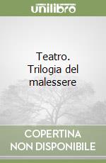 Teatro. Trilogia del malessere libro