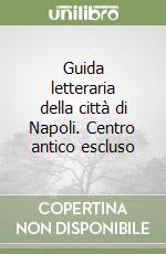 Guida letteraria della città di Napoli. Centro antico escluso libro