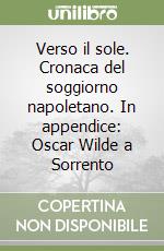 Verso il sole. Cronaca del soggiorno napoletano. In appendice: Oscar Wilde a Sorrento libro