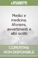 Medici e medicina. Aforismi, avvertimenti e altri scritti libro