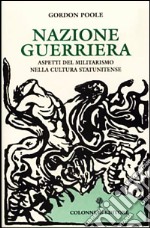 Nazione guerriera. Aspetti del militarismo nella cultura statunitense libro