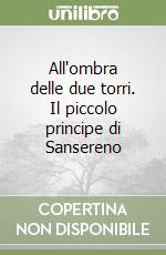 All'ombra delle due torri. Il piccolo principe di Sansereno