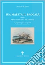 Sua maestà il baccalà. Storia del «Pesce in salato che ci vien d'oltremari» libro