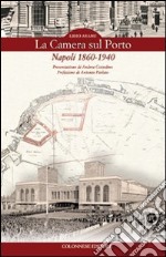 La Camera sul porto. Napoli 1860-1940 libro