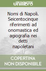 Nomi di Napoli. Seicentocinque riferimenti ad onomastica ed agiografia nei detti napoletani libro