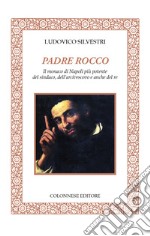 Padre Rocco. Il monaco di Napoli più potente del sindaco, dell'arcivescovo e anche del re