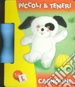 Cagnolini. Piccoli e teneri libro