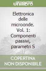 Elettronica delle microonde. Vol. 1: Componenti passivi, parametri S libro