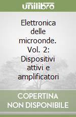 Elettronica delle microonde. Vol. 2: Dispositivi attivi e amplificatori libro