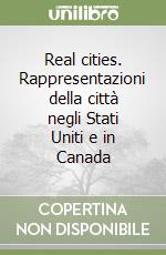 Real cities. Rappresentazioni della città negli Stati Uniti e in Canada libro